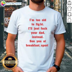 Alt Text: Original Mike Zobel wearing I'M Too Old To Fight I'Ll Just Fck Your Dad Instead T-Shirt at a casual event.