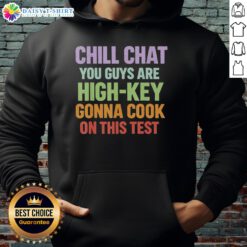 Premium Chill Chat hoodie featuring 'You Guys Are High Key Gonna Cook On This Test' design, perfect for casual wear.