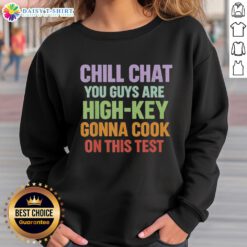 Alt Text: Premium Chill Chat sweatshirt featuring the phrase You Guys Are High Key Gonna Cook On This Test in stylish font.