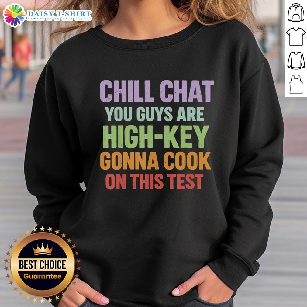 Alt Text: Premium Chill Chat sweatshirt featuring the phrase You Guys Are High Key Gonna Cook On This Test in stylish font.
