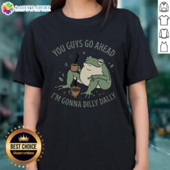 Pretty You Guys Go Ahead I'm Gonna Dilly Dally Ladies Tee with stylish design and vibrant colors for casual wear.