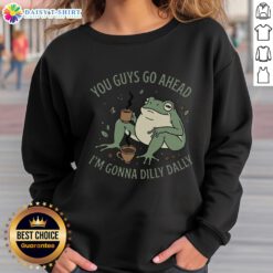 Alt Text: Pretty You Guys Go Ahead I'm Gonna Dilly Dally Sweatshirt in a cozy setting, featuring a playful design and soft fabric.