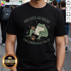 Pretty You Guys Go Ahead I'M Gonna Dilly Dally T-Shirt design featuring playful text and vibrant colors.