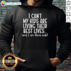 Top I Can't My Kids Are Living Their Best Lives And I Am Their Ride hoodie, showcasing a cozy design for parents.