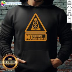 Top No Fractura Hidraulica Hoodie featuring a bold design promoting anti-fracking awareness and sustainability.