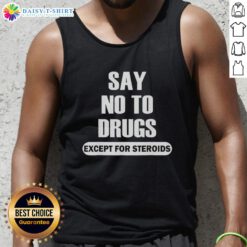 Top Say No To Drugs Except For Steroids Tank Top featuring bold graphic design promoting anti-drug message.