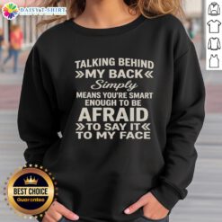 Stylish sweatshirt with the phrase 'Talking Behind My Back? You're Smart Enough To Be Afraid' for confident individuals.