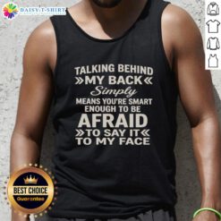 Trendy tank top featuring the phrase 'Talking Behind My Back Means You're Smart Enough To Be Afraid' for confident wearers.