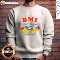 Funny sweatshirt featuring the phrase 'The Only BMI I Care About Is Buns, Mustard, and Ingestion' for food lovers.