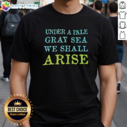 Top Under A Pale Gray Sea We Shall Arise T-Shirt featuring a unique design on soft fabric, perfect for casual wear.