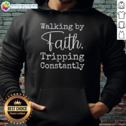 Stylish hoodie featuring 'Top Walking By Faith Tripping Constantly' design, perfect for faith-inspired fashion.