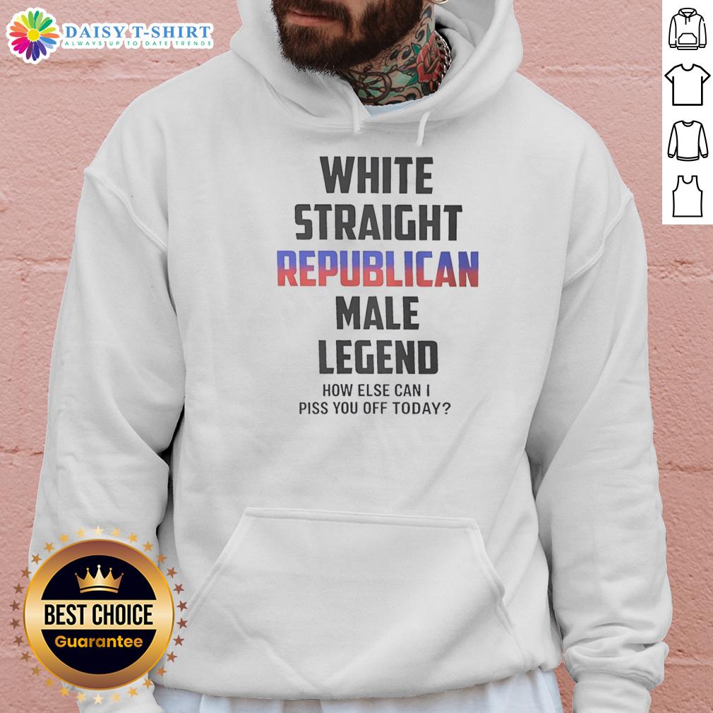 Alt Text: Top White Straight Republican Male Legend hoodie with bold text 'How Else Can I Piss You Off Today?' displayed prominently.