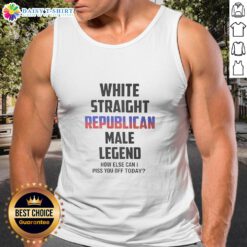 Alt Text: Top White Straight Republican Male Legend tank top with humorous slogan 'How Else Can I Piss You Off Today?'