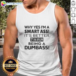 Alt Text: Funny tank top with text 'Why Yes, I'm A Smart Ass, It's Better Than Being A Dumbass' for casual wear.