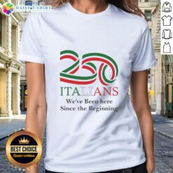 Awesome 250 Italians We've Been Here Since The Beginning Ladies Tee design featuring vibrant graphics and stylish fit.