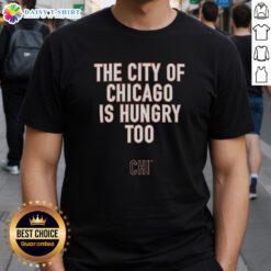 Awesome Ben Johnson 'The City Of Chicago Is Hungry Too' slogan t-shirt showcasing Chicago's vibrant urban style.