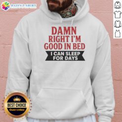 Awesome Damn Right I'm Good In Bed Hoodie featuring bold text design, perfect for cozy lounging and expressing humor.