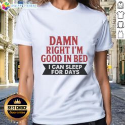 Awesome Damn Right I'm Good In Bed Ladies Tee, featuring a fun sleep-themed graphic design for casual wear.