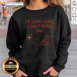 Awesome I'm Sorry Dave I Can't Merge That Sweatshirt in casual style, perfect for programmers and tech enthusiasts.