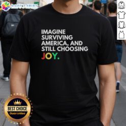 Awesome Imagine Surviving America And Still Choosing Joy T-Shirt featuring bold graphics and a vibrant design for optimism.