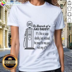 Awesome 'In Search of a Gas Daddy' ladies tee featuring humorous text about a gas-paying partner, perfect for fun fashion.