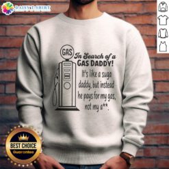 Awesome sweatshirt featuring 'In Search Of A Gas Daddy' slogan, perfect for humor lovers and gas expense relief seekers.