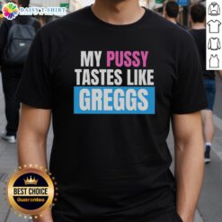 Funny 'Awesome My Pussy Tastes Like Greggs' T-Shirt design featuring bold text on a casual tee.