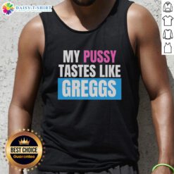Awesome My Pussy Tastes Like Greggs tank top featuring bold graphic design and vibrant colors, perfect for casual wear.