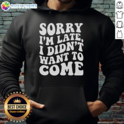 Awesome Sorry I'm Late I Didn't Want to Come Hoodie in a stylish design, perfect for casual outings and expressing humor.