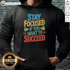 Awesome Stay Focused If You Want To Succeed Hoodie in black, perfect for motivation and stylish comfort.