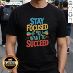 Awesome Stay Focused If You Want To Succeed T-Shirt featuring motivational text design, perfect for inspiring success.
