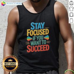 Awesome stay focused if you want to succeed tank top design in vibrant colors, perfect for motivational fitness wear.