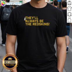 Awesome They'll Always Be The Washington Redskins T-Shirt in red and gold featuring the team's logo and bold text design.