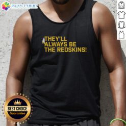 Awesome They'll Always Be The Washington Redskins tank top featuring team colors and logo for fans and supporters.