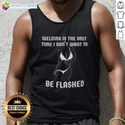 Awesome welding tank top design featuring a humorous phrase about welding and flashing, perfect for welding enthusiasts.