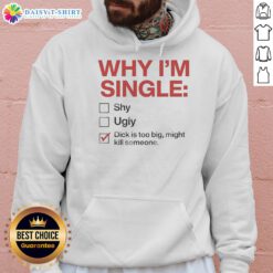Alt Text: Funny hoodie design: 'Why I'm Single - Dick is Too Big, Might Kill Someone' featuring a humorous graphic