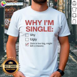 Alt Text: Funny Why I'M Single T-shirt with a humorous message about dating and a large dick, perfect for making a statement.