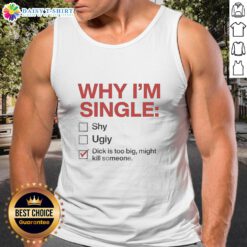 Funny tank top featuring 'Why I'm Single: Dick Is Too Big, Might Kill Someone' playful graphic design for humorous outfits.