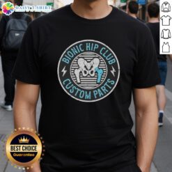 Good Bionic Hip Club Custom Parts T-Shirt featuring a unique design for hip replacement awareness and support.