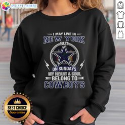Cozy Dallas Cowboys sweatshirt with text: 'I may live in New York on Sundays, my heart and soul belong to Cowboys.'