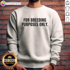 Good for Breeding Purposes Only sweatshirt featuring a playful design, perfect for animal lovers and casual wear.