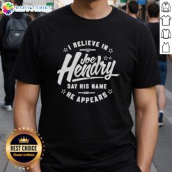 Good I Believe In Joe Hendry WWE Say His Name And He Appears T-Shirt showcasing vibrant design and bold lettering.