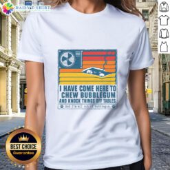 Good I Have Come Here To Chew Bubblegum ladies tee showcasing a fun graphic design on a stylish women's shirt.