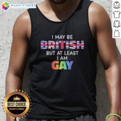 Good I May Be British But At Least I Am Gay tank top design featuring bold text and vibrant colors, celebrating LGBTQ+ pride.