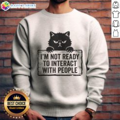 Cat sweatshirt with 'Good I'm Not Ready to Interact with People' slogan, perfect for introverts and cat lovers.