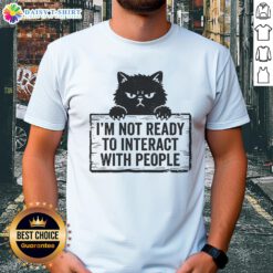 Good I'm Not Ready To Interact With People Cat T-Shirt featuring a playful cat graphic, perfect for introverted cat lovers.
