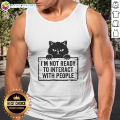 Cat tank top with 'Good I'm Not Ready to Interact with People' slogan, perfect for introverted cat lovers.
