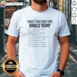 Alt Text: Anti-Trump T-shirt featuring 'Good Things I Trust More Than Donald Trump' slogan in bold letters.