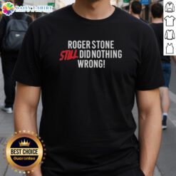 Hot Right Side Rebel Roger Stone Still Did Nothing Wrong T-Shirt featuring bold text and a stylish design for political supporters.