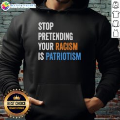Hot Stop Pretending Your Racism Is Patriotism Hoodie featuring bold text design for social justice advocates.